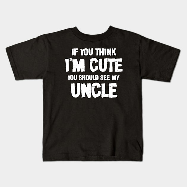 if you think i'm cute you should see my uncle Kids T-Shirt by irenelopezz